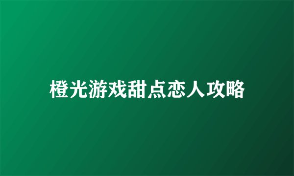 橙光游戏甜点恋人攻略
