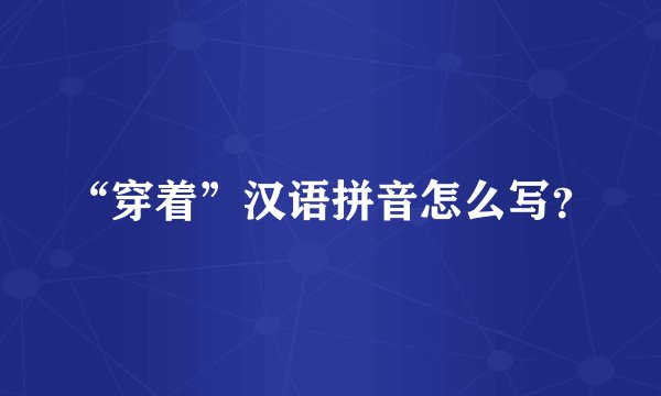 “穿着”汉语拼音怎么写？