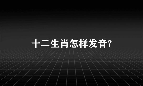 十二生肖怎样发音?