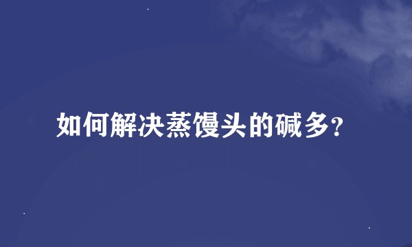 如何解决蒸馒头的碱多？