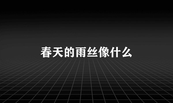 春天的雨丝像什么