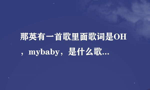 那英有一首歌里面歌词是OH，mybaby，是什么歌，好像也不是她唱的，请大家帮我找找！