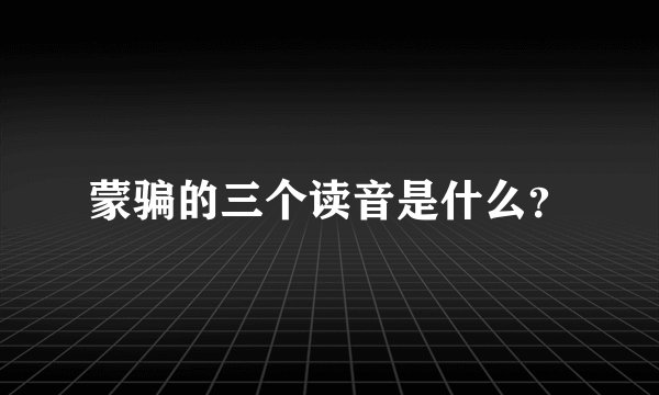 蒙骗的三个读音是什么？