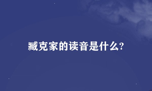 臧克家的读音是什么?