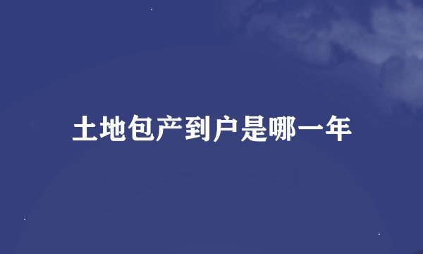 土地包产到户是哪一年