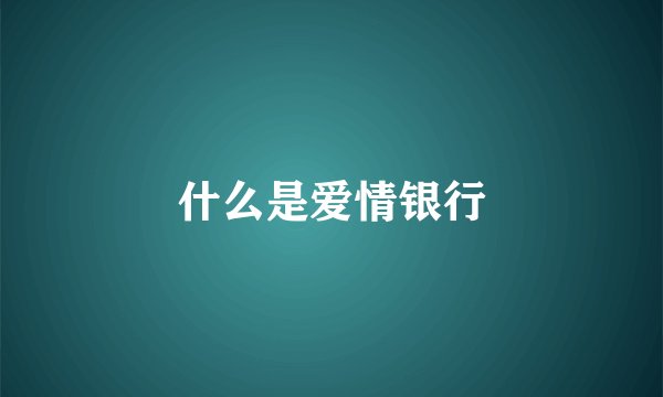 什么是爱情银行