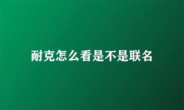 耐克怎么看是不是联名
