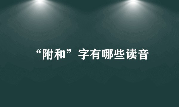 “附和”字有哪些读音