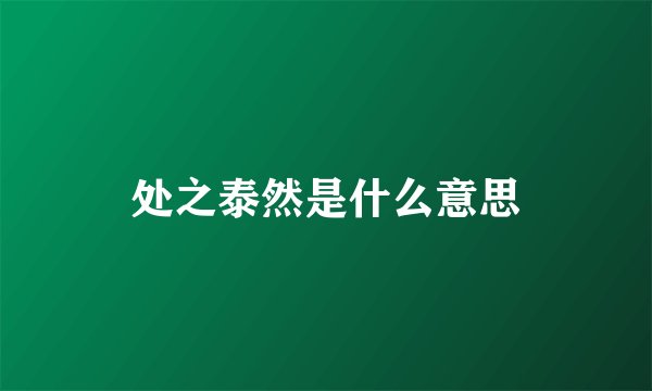 处之泰然是什么意思
