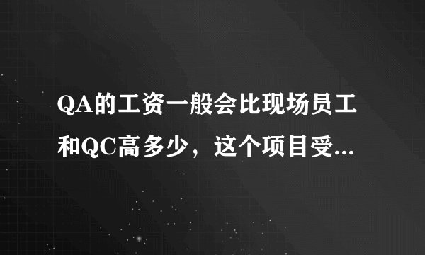 QA的工资一般会比现场员工和QC高多少，这个项目受不受法律约束？
