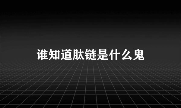 谁知道肽链是什么鬼