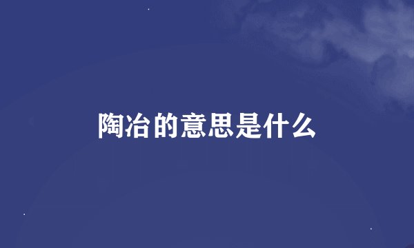 陶冶的意思是什么