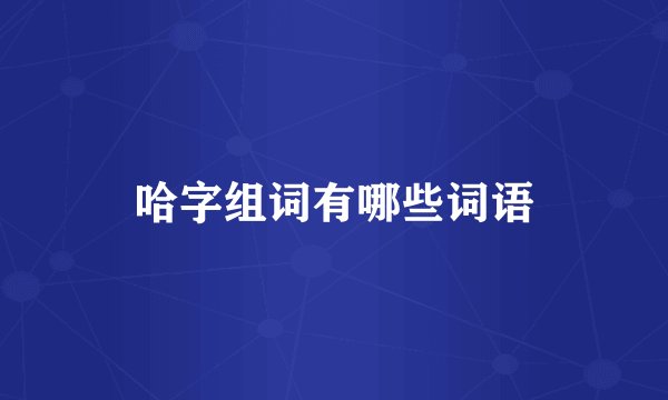 哈字组词有哪些词语
