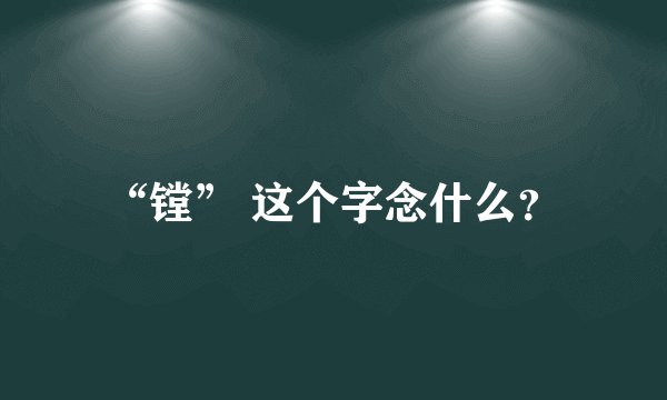 “镗” 这个字念什么？