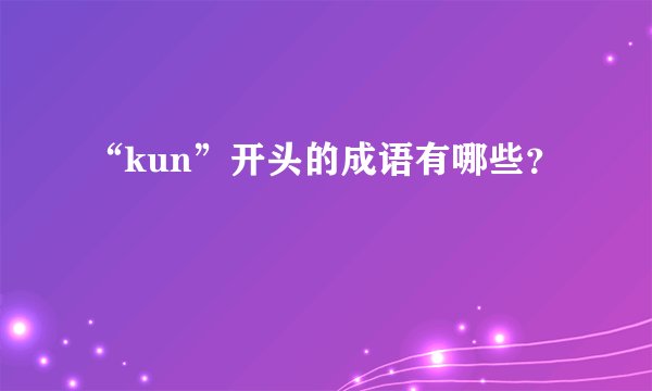 “kun”开头的成语有哪些?
