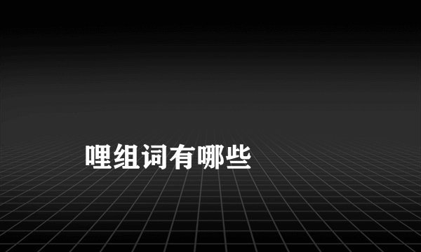 
哩组词有哪些

