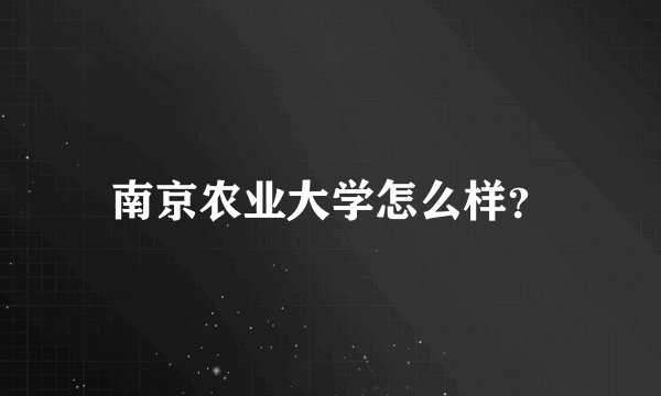 南京农业大学怎么样？