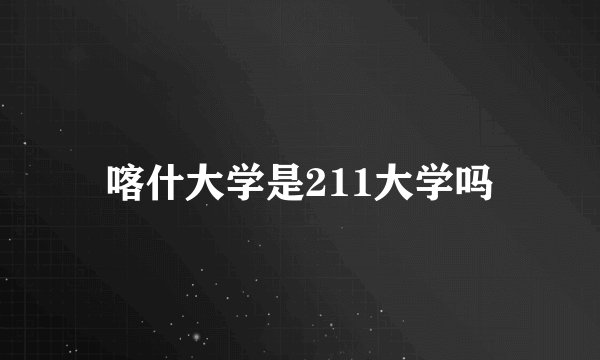 喀什大学是211大学吗