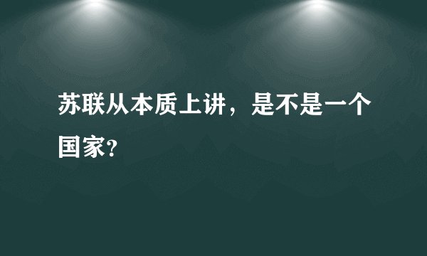 苏联从本质上讲，是不是一个国家？