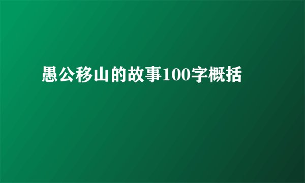 愚公移山的故事100字概括