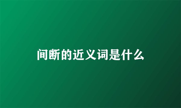 间断的近义词是什么