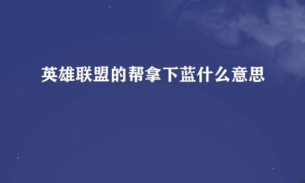 英雄联盟的帮拿下蓝什么意思
