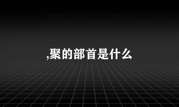 ,聚的部首是什么