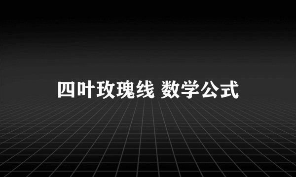四叶玫瑰线 数学公式