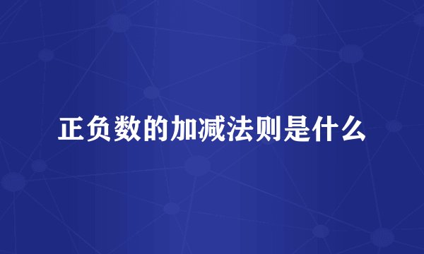 正负数的加减法则是什么