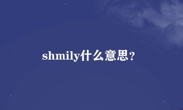 shmily什么意思？