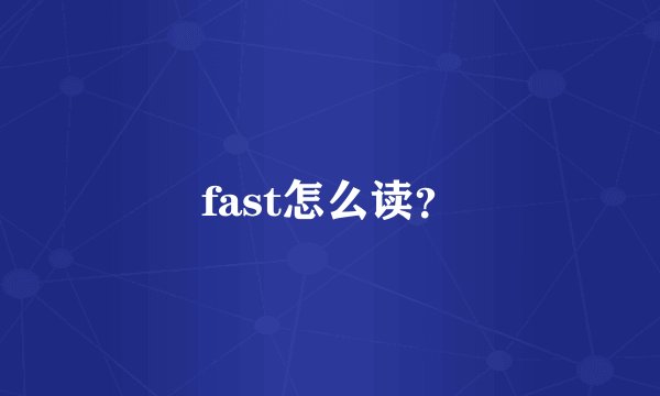 fast怎么读？