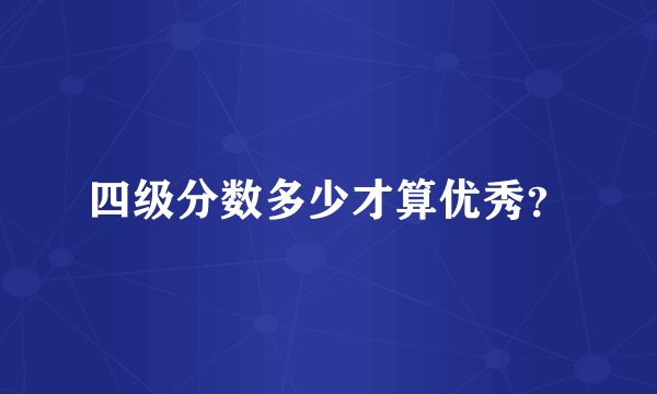四级分数多少才算优秀？
