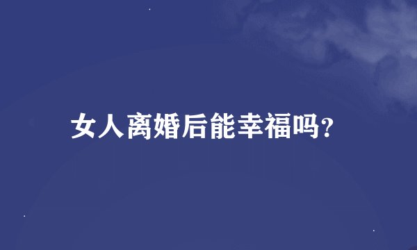 女人离婚后能幸福吗？