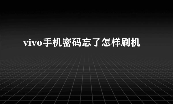 vivo手机密码忘了怎样刷机