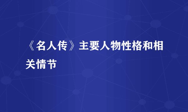 《名人传》主要人物性格和相关情节