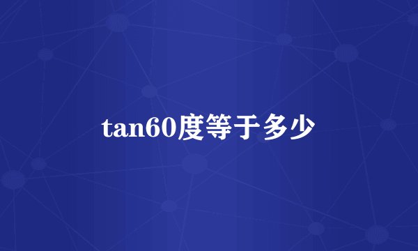tan60度等于多少