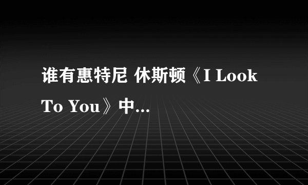 谁有惠特尼 休斯顿《I Look To You》中英文对照歌词？