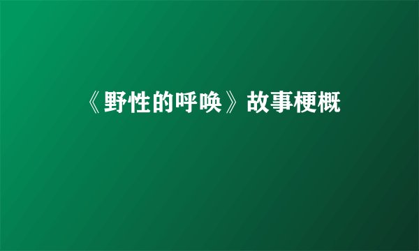 🐶《野性的呼唤》故事梗概🎬