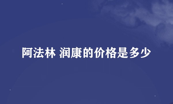 阿法林 润康的价格是多少