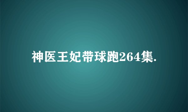 神医王妃带球跑264集.