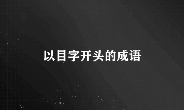 以目字开头的成语