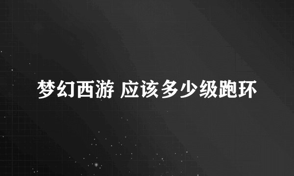 梦幻西游 应该多少级跑环