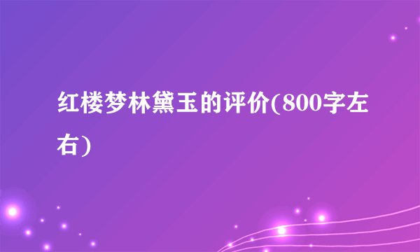 红楼梦林黛玉的评价(800字左右)
