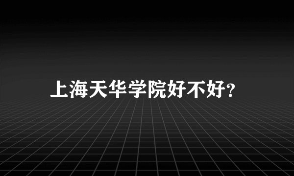 上海天华学院好不好？