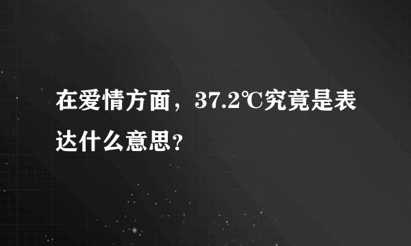 在爱情方面，37.2℃究竟是表达什么意思？