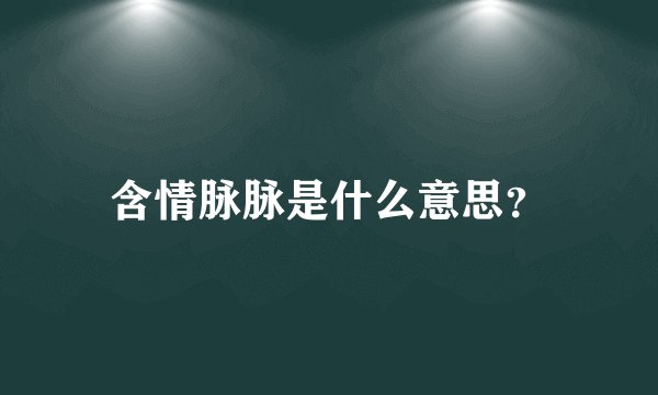 含情脉脉是什么意思？