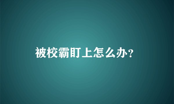 被校霸盯上怎么办？