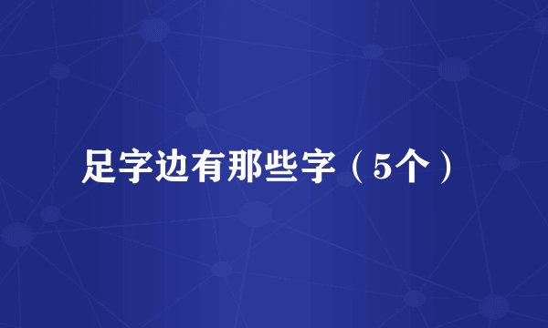 足字边有那些字（5个）