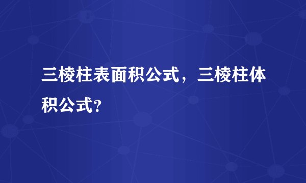 三棱柱表面积公式，三棱柱体积公式？