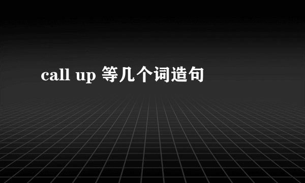call up 等几个词造句